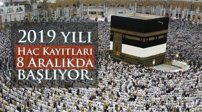 2019 yılı Hac Kayıtları 8 Aralık da başlıyor.