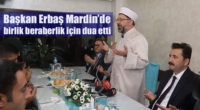 Başkan Erbaş Mardin’de birlik beraberlik için dua etti