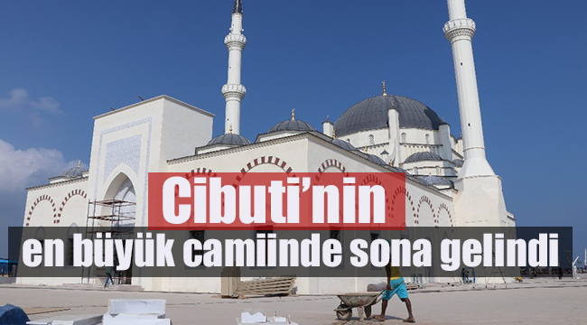 Cibuti’nin en büyük camiinde sona gelindİ