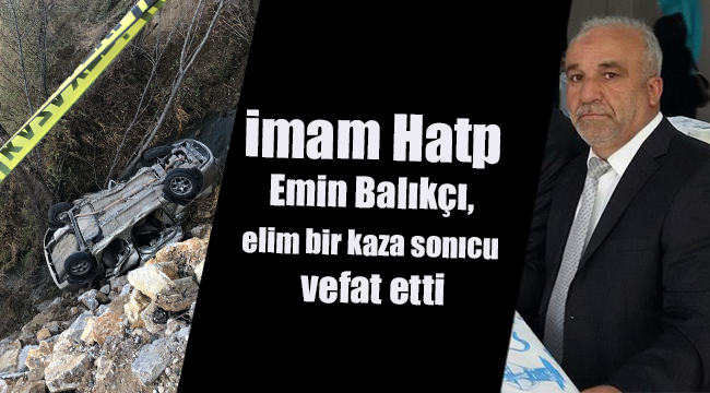 İmam Hatip Emin BALIKÇI elim bir kaza sonucu vefat etti