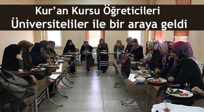 Kur’an Kursu öğreticileri üniversiteliler ile bir araya geldi