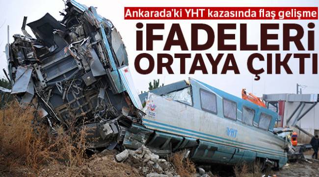 YHT kazasında flaş gelişme! İfadeleri ortaya çıktı