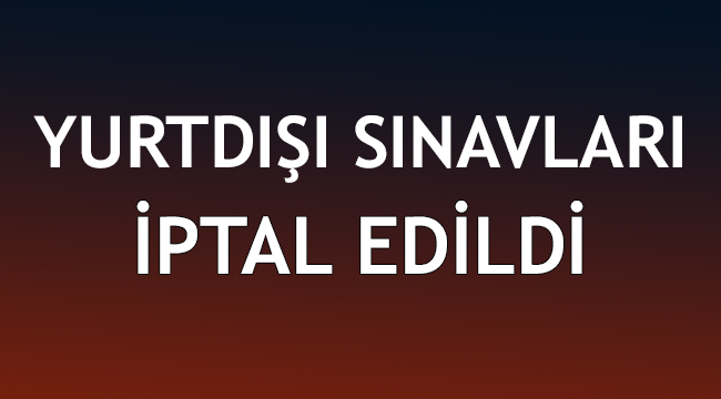 Yurtdışı Sınavları İptal edildi.