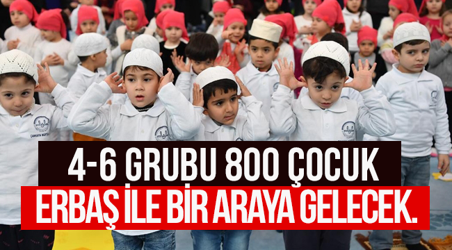 4-6 grubu 800 çocuk Erbaş ile bir araya gelecek.