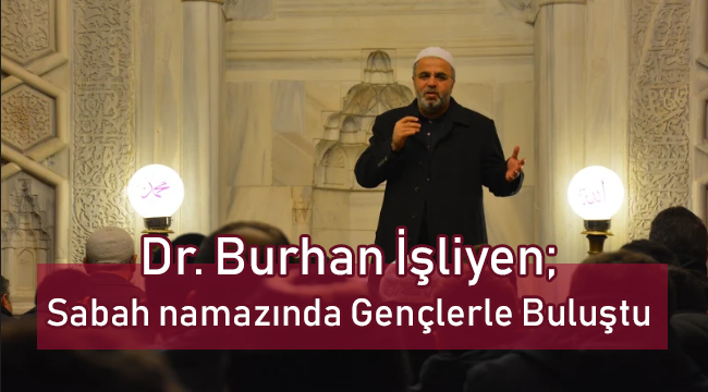 Dr. Burhan İşliyen; Sabah namazında Gençlerle Buluştu