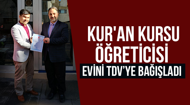 Genç Kur'an Kursu öğreticisi evini bağışladI