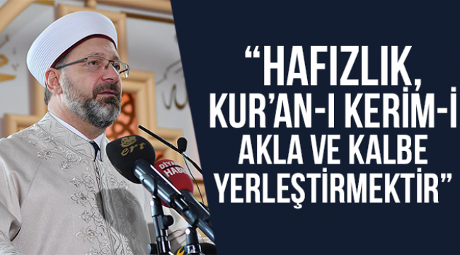 “Hafızlık, Kur’an-ı Kerim-i akla ve kalbe yerleştirmektir"
