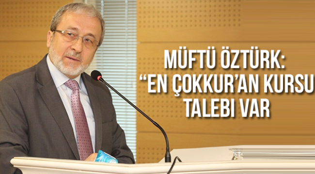 Müftü Öztürk: “En çok Kur’an kursu talebi var