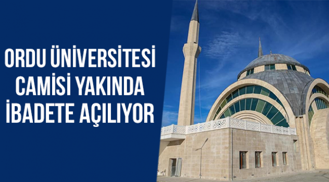 Ordu Üniversitesi Camisi yakında ibadete açılıyor 