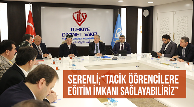 SERENLİ;“Tacik öğrencilere eğitim imkanı sağlayabiliriz”
