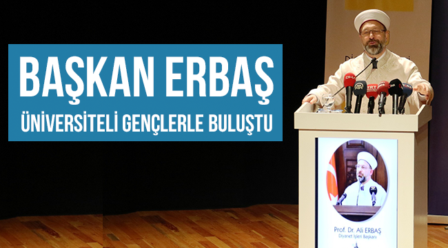 Başkan Erbaş, Üniversite öğrencileriyle bir araya geldi. 