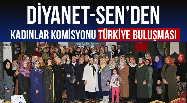 Diyanet-Sen den  Kadınlar Komisyonu Türkiye Buluşması 