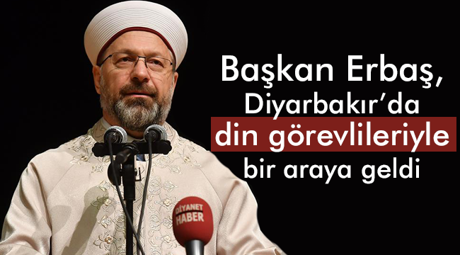  Erbaş, Diyarbakır’da din görevlileriyle bir araya geldi