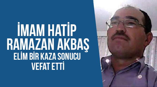 İmam Haitp Ramazan AKBAŞ Kaza da vefat etti.