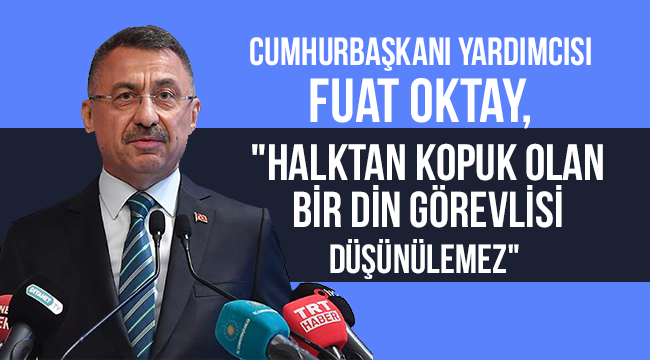 OKTAY;"Halktan kopuk olan bir din görevlisi düşünülemez" 