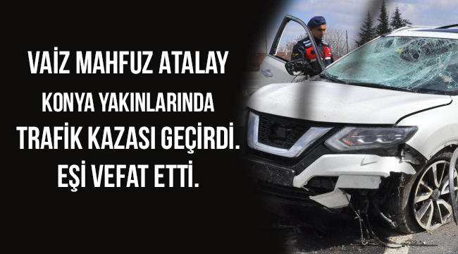  Vaiz Mahfuz Atalay  trafik kazası geçirdi.