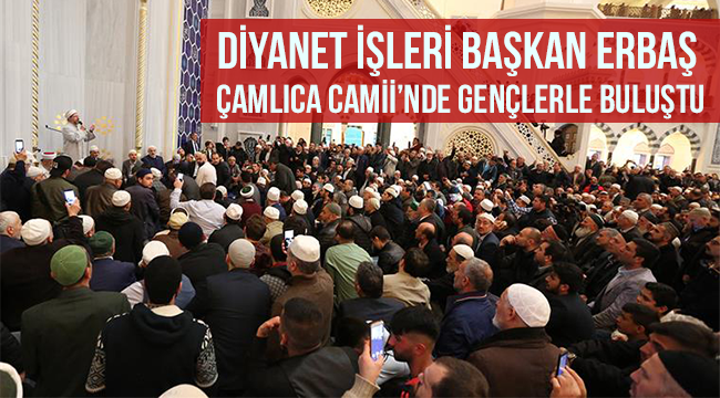 Erbaş, Çamlıca Camii’nde gençlerle buluştu