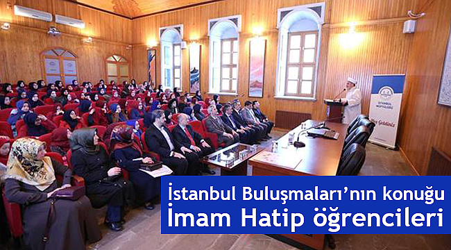 İstanbul Buluşmaları'nın konuğu İmam Hatip öğrencileri