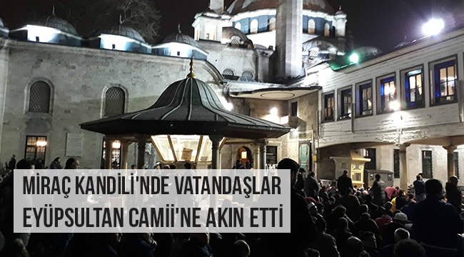 Miraç Kandili'nde vatandaşlar Eyüpsultan'a akın etti