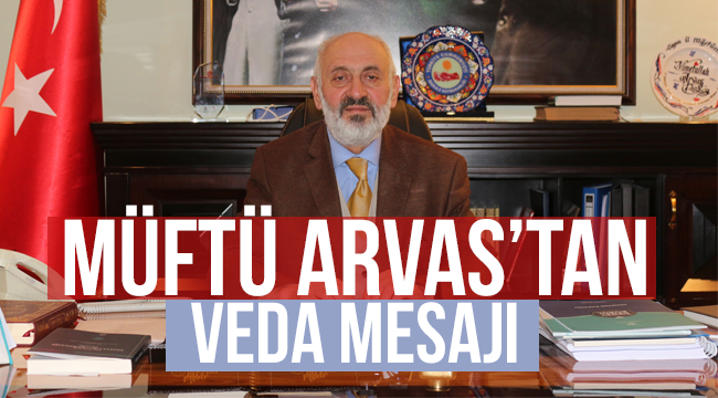 Müftü Arvas’tan veda mesajı;