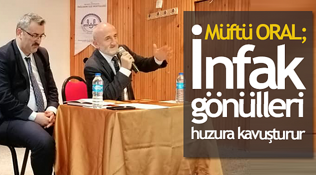 Müftü ORAL;İnfak gönülleri huzura kavuşturur