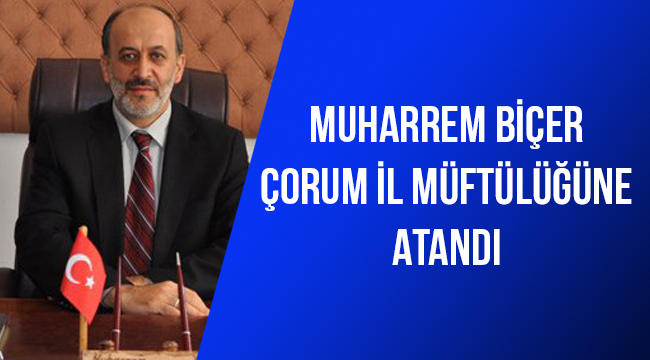 Muharrem BİÇER Çorum İl Müftülüğüne atandı