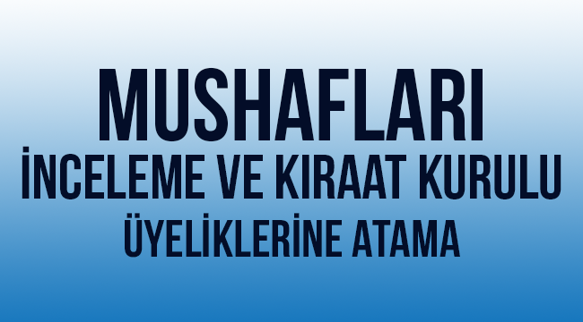 Mushafları İnceleme ve Kıraat Kurulu üyeliklerine atama