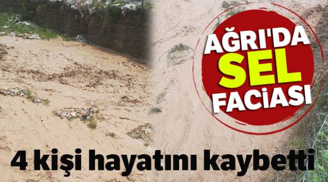 Ağrı'da sel faciası: 4 ölü