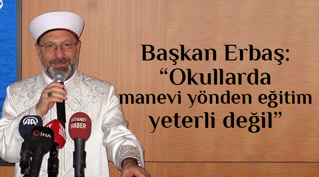 Erbaş: “Okullarda manevi yönden eğitim yeterli değil” 