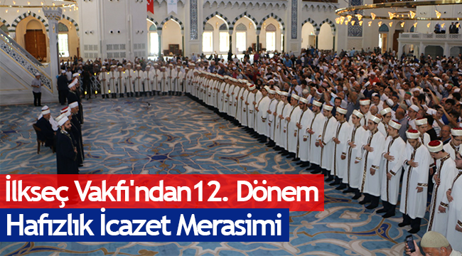 İlkseç Vakfı'nın 12. Dönem Hafızlık öğrencileri icazetlerini aldı