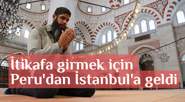 İtikafa girmek için Peru'dan İstanbul'a geldi