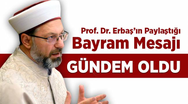 Prof. Dr. Erbaş'ın paylaştığı bayram mesajı gündem oldu