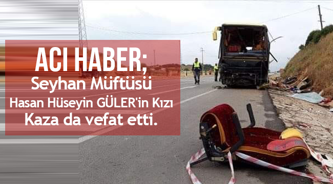Seyhan Müftüsü Hüseyin GÜLER'in Kızı Kaza da vefat etti.