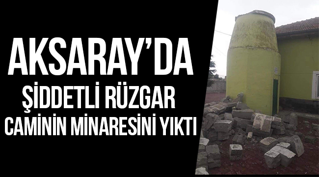 Aksaray’da şiddetli rüzgar caminin minaresini yıktı