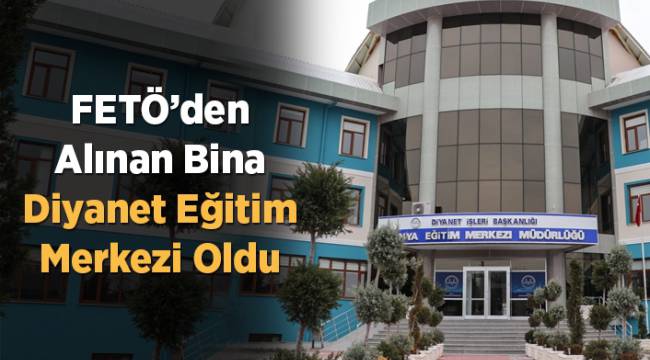 Fetö'den alınan bina Diyanet Eğitim Merkezi oldu