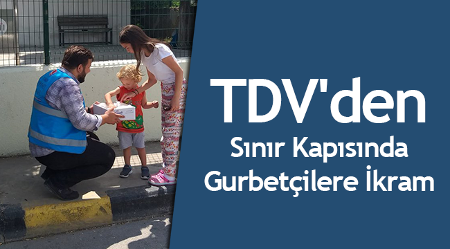 TDV'den sınır kapısında gurbetçilere ikram