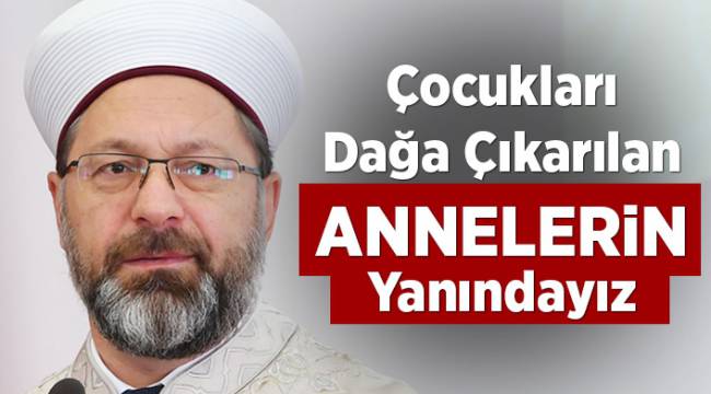 Erbaş: Çocukları dağa çıkarılan annelerin yanındayız