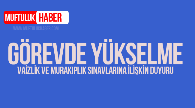 Görevde Yükselme, Vaizlik ve Murakıplık Sınavlarına İlişkin Duyuru
