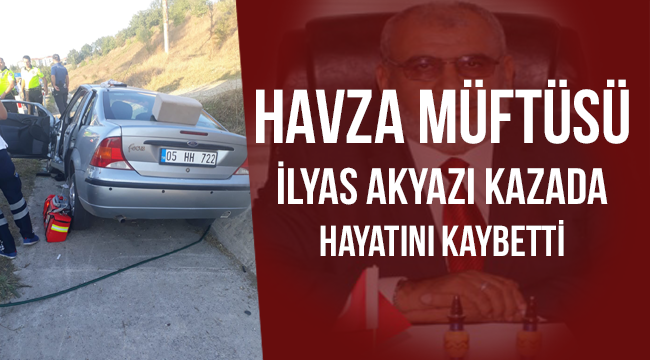 Havza Müftüsü kazada hayatını kaybettİ