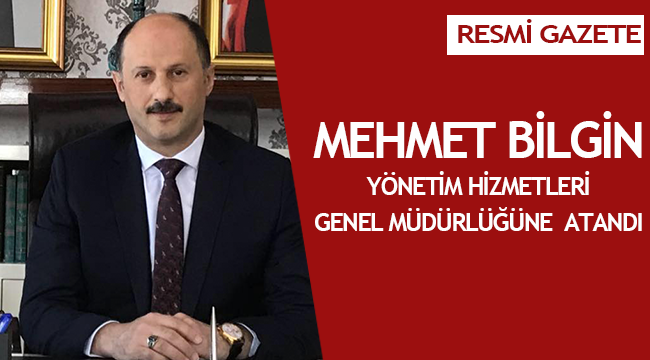 Yönetim Hizmetleri Genel Müdürlüğüne Mehmet BİLGİN atandı.