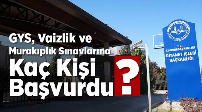 GYS, Vaizlik ve Murakıplık sınavlarına kaç kişi başvurdu?
