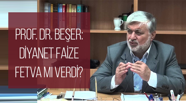 Prof. Dr. Beşer: Diyanet faize fetva mı verdi?