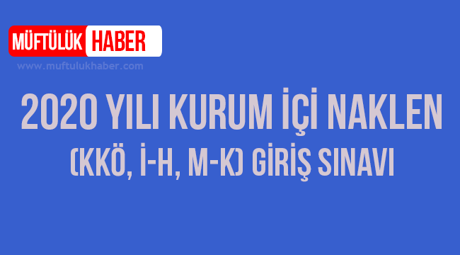 2020 Yılı Kurum Içi Naklen (KKÖ, İ-H, M-K) Giris Sınavı 