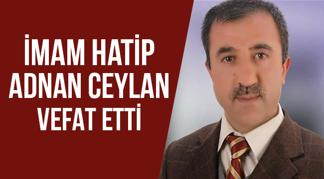 İmam Hatibi Adnan CEYLAN  vefat etti
