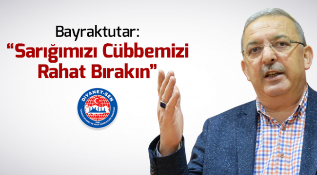 Bayraktutar: Sarığımızı Cübbemizi Rahat Bırakın