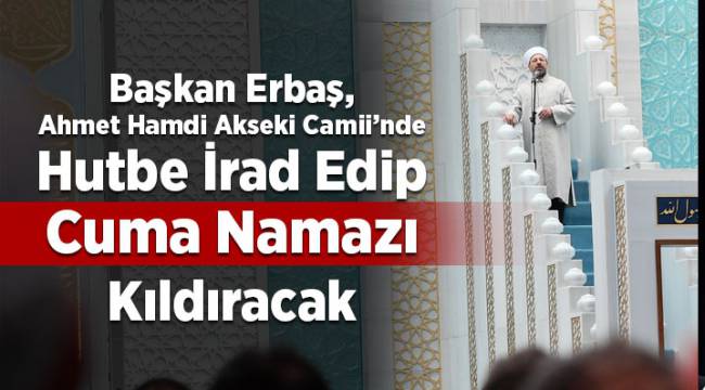 Diyanet İşleri Başkanı Erbaş, yarın hutbe irad edip Cuma namazı kıldıracak