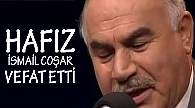 Hafız İsmail Coşar hoca vefat etti