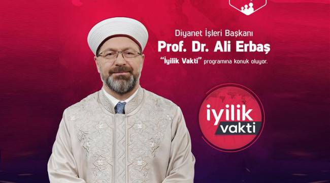 Başkan Erbaş, "İyilik Vakti" programına katılacak