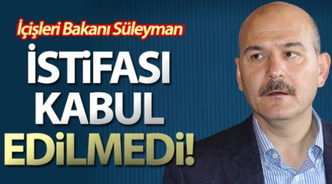 İçişleri Bakanı Soylu'nun istifası kabul edilmedi