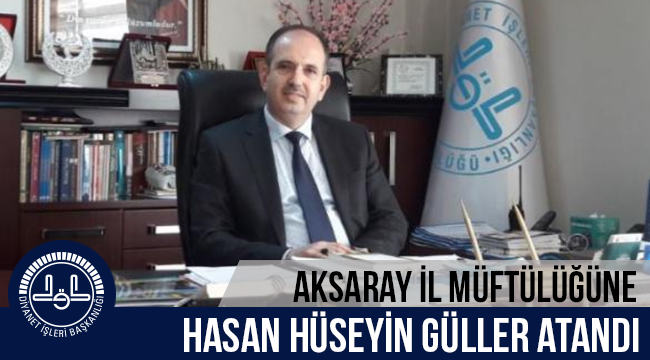 Aksaray İl Müftülüğüne Hasan Hüseyin GÜLLER,
